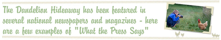 The Dandelion Hideaway has been featured in several national newspapers and magazines - here are a few examples of What the Press Says